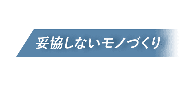 妥協しないモノづくり